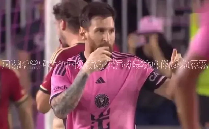 国际时尚盛事：国外美女在运动赛事中的魅力展现